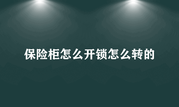 保险柜怎么开锁怎么转的