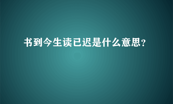 书到今生读已迟是什么意思？