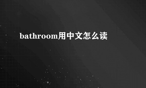 bathroom用中文怎么读