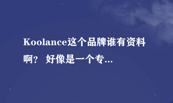 Koolance这个品牌谁有资料啊？ 好像是一个专门制作水冷散热器的公司，可是在很多网上搜了也没找到具体资料