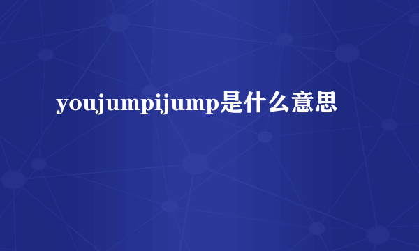 youjumpijump是什么意思