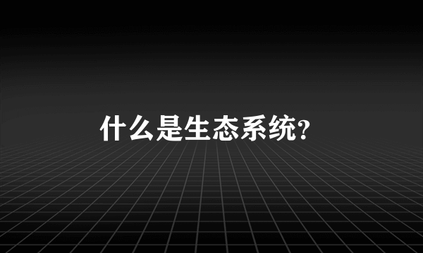 什么是生态系统？