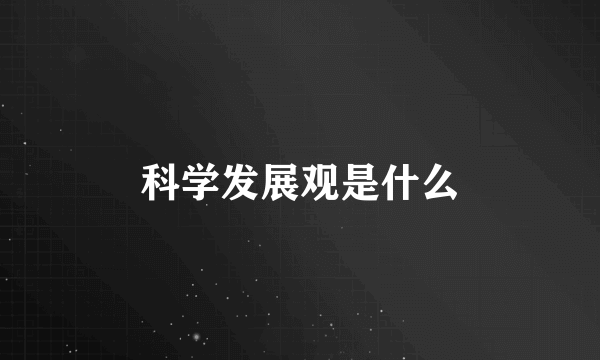 科学发展观是什么