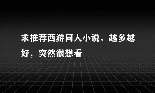 求推荐西游同人小说，越多越好，突然很想看