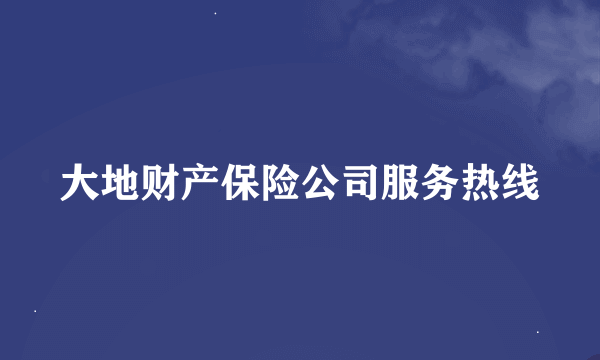 大地财产保险公司服务热线