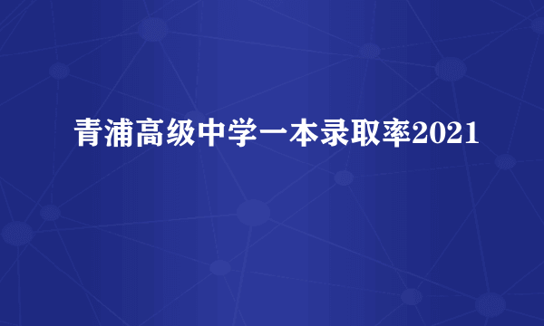 青浦高级中学一本录取率2021