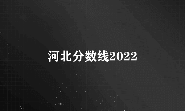 河北分数线2022