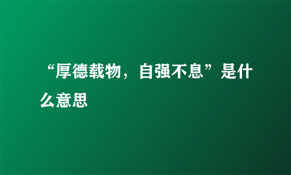 “厚德载物，自强不息”是什么意思