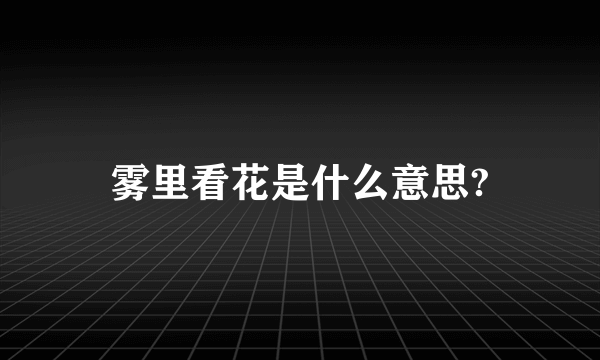 雾里看花是什么意思?