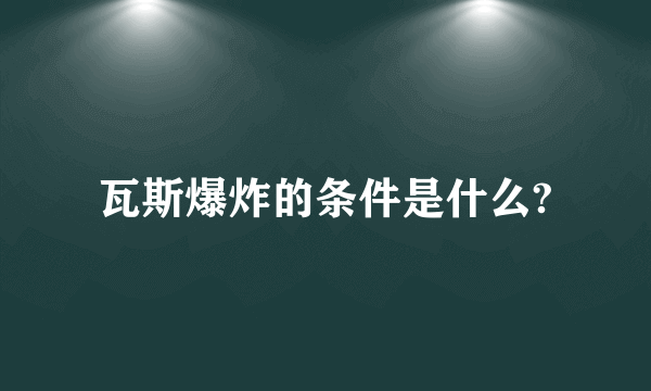 瓦斯爆炸的条件是什么?