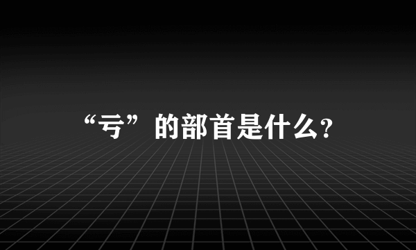 “亏”的部首是什么？