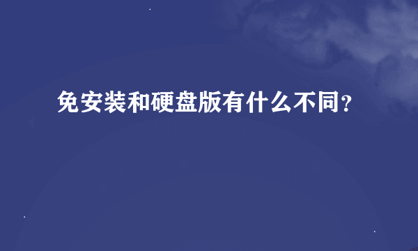 免安装和硬盘版有什么不同？