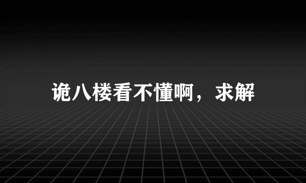 诡八楼看不懂啊，求解