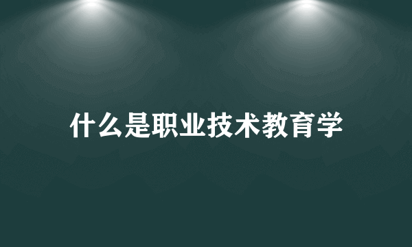 什么是职业技术教育学