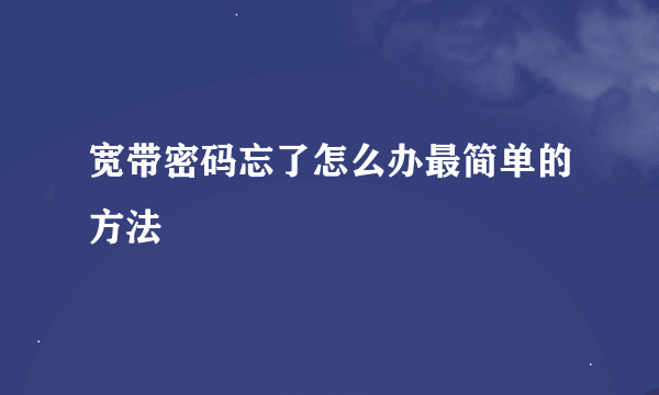 宽带密码忘了怎么办最简单的方法