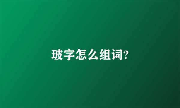 玻字怎么组词?