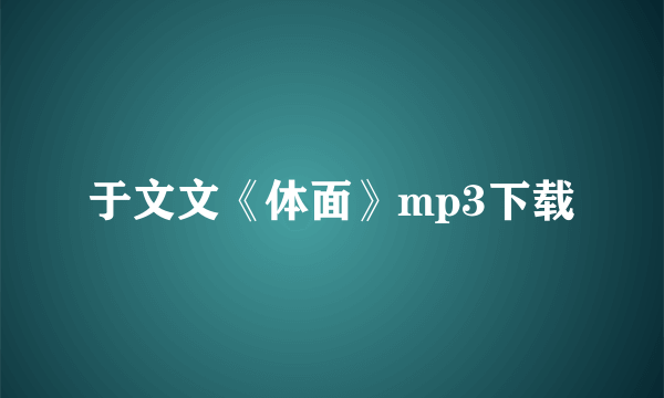 于文文《体面》mp3下载