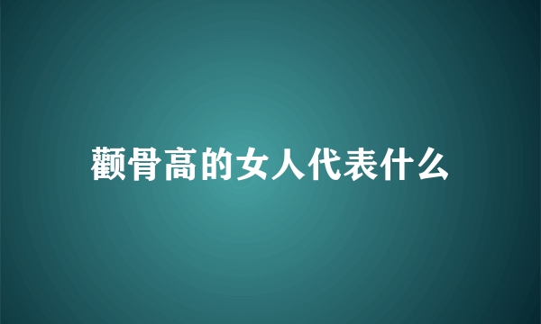 颧骨高的女人代表什么