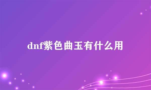 dnf紫色曲玉有什么用