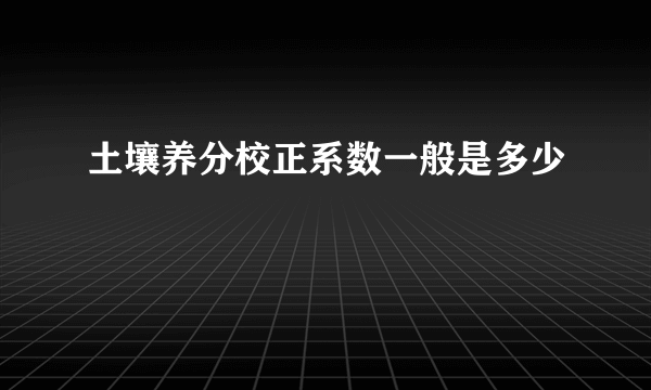 土壤养分校正系数一般是多少