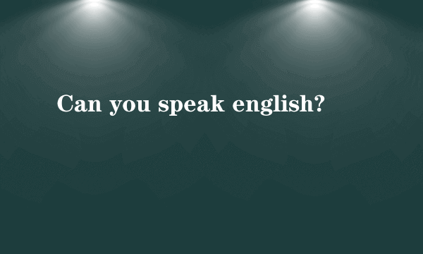 Can you speak english?