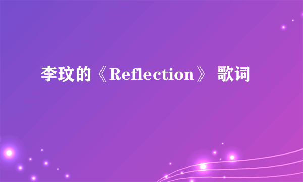 李玟的《Reflection》 歌词