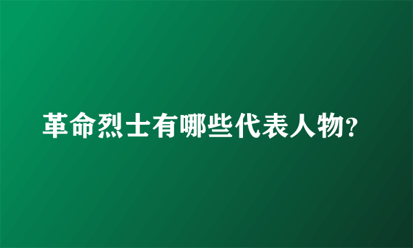 革命烈士有哪些代表人物？