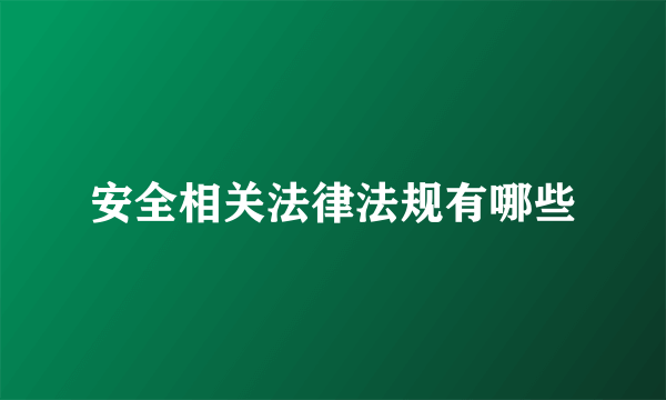 安全相关法律法规有哪些