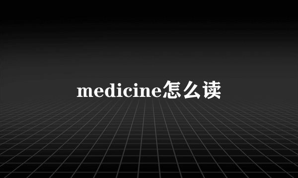 medicine怎么读