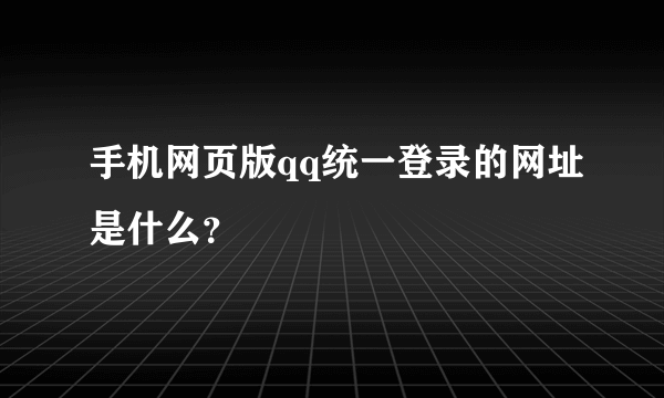 手机网页版qq统一登录的网址是什么？