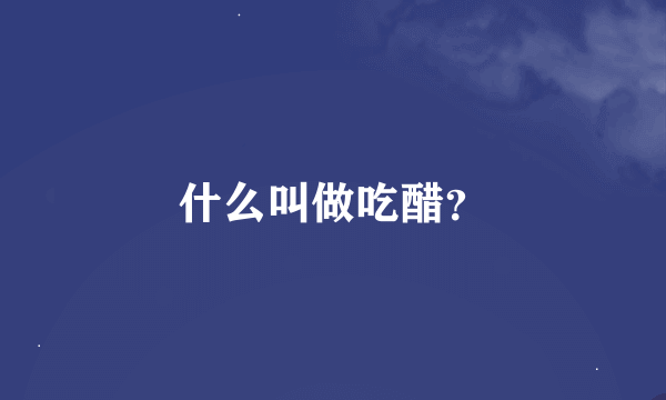 什么叫做吃醋？