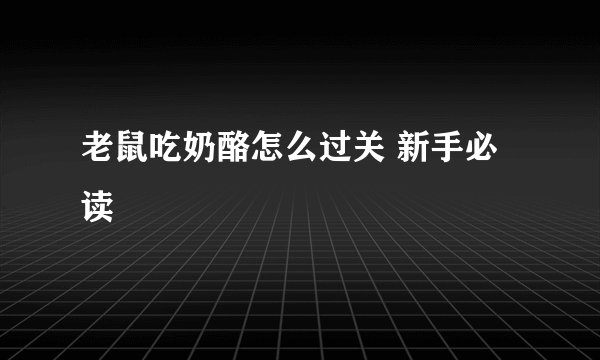 老鼠吃奶酪怎么过关 新手必读