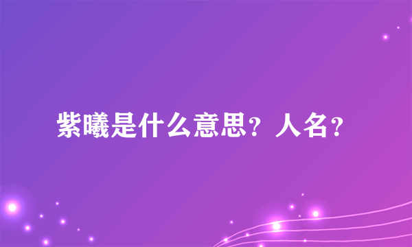 紫曦是什么意思？人名？