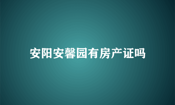 安阳安馨园有房产证吗