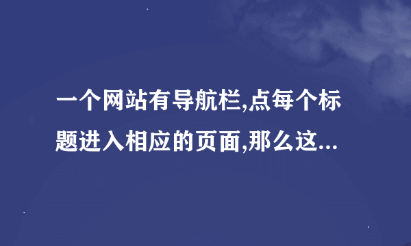 一个网站有导航栏,点每个标题进入相应的页面,那么这些页面是一个个的制作还是怎么做,如果可以让用户登陆的