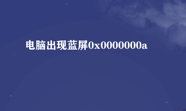 电脑出现蓝屏0x0000000a