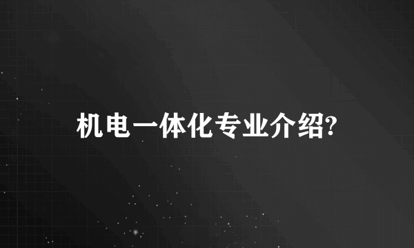 机电一体化专业介绍?