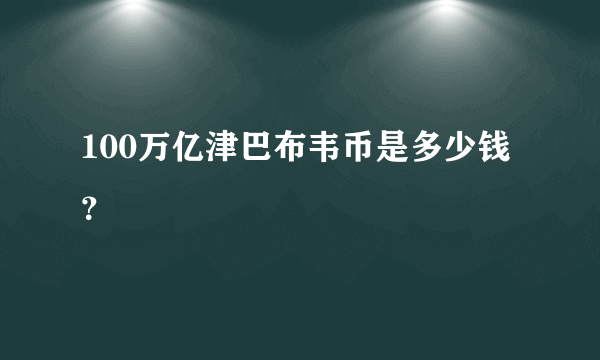 100万亿津巴布韦币是多少钱？