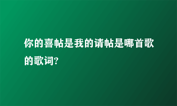 你的喜帖是我的请帖是哪首歌的歌词?