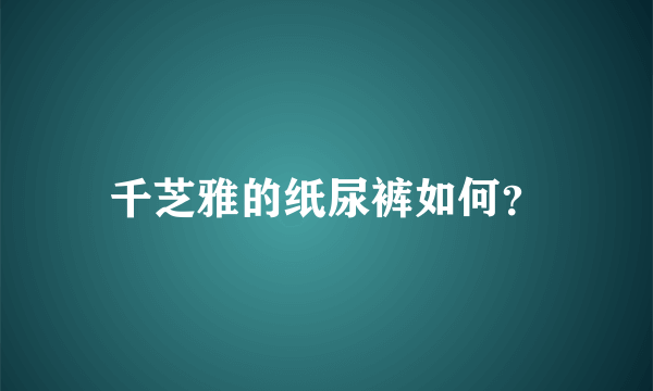 千芝雅的纸尿裤如何？