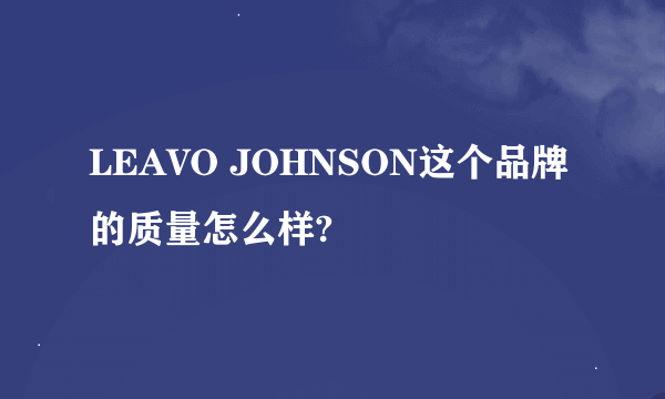 LEAVO JOHNSON这个品牌的质量怎么样?