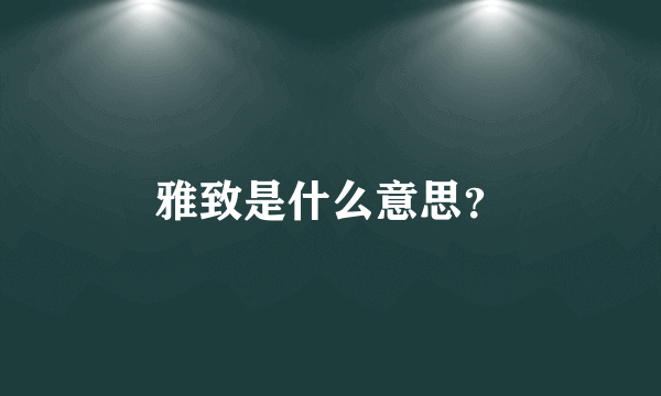 雅致是什么意思？