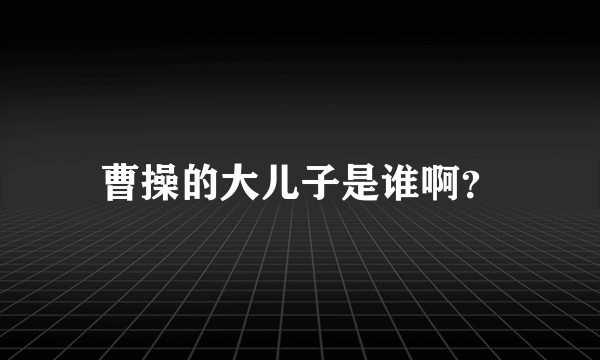 曹操的大儿子是谁啊？