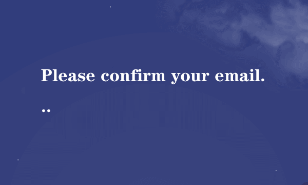 Please confirm your email address什么意思