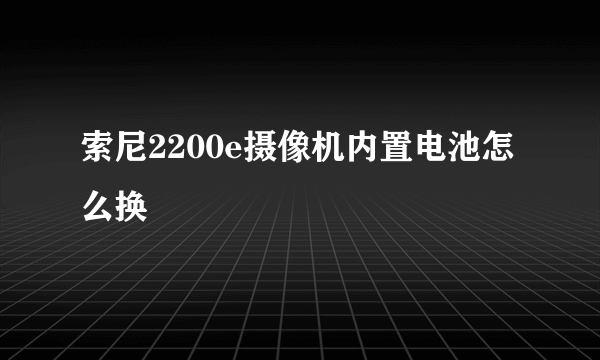 索尼2200e摄像机内置电池怎么换