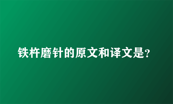 铁杵磨针的原文和译文是？