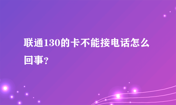 联通130的卡不能接电话怎么回事？