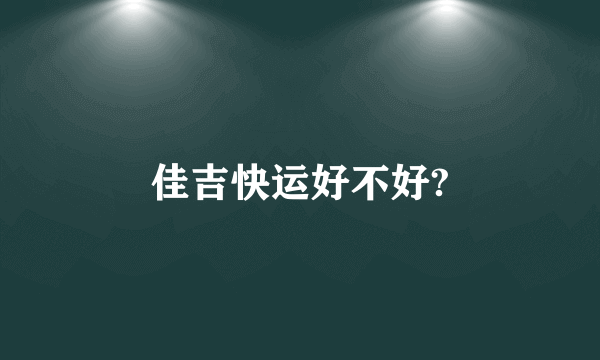 佳吉快运好不好?