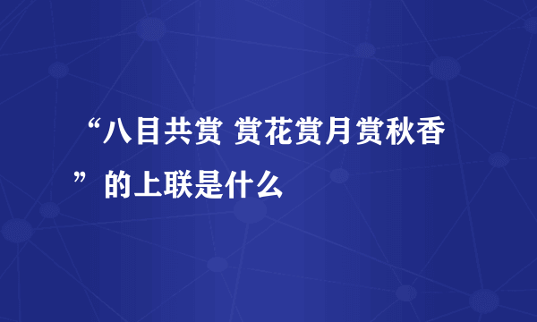 “八目共赏 赏花赏月赏秋香”的上联是什么