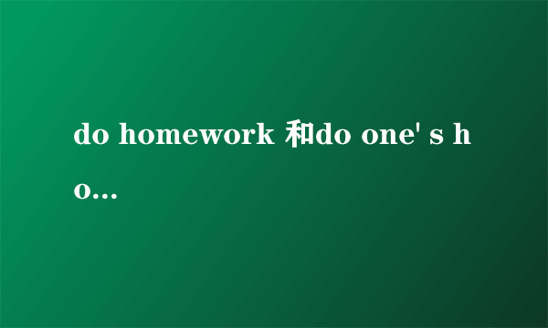 do homework 和do one' s homework的区别